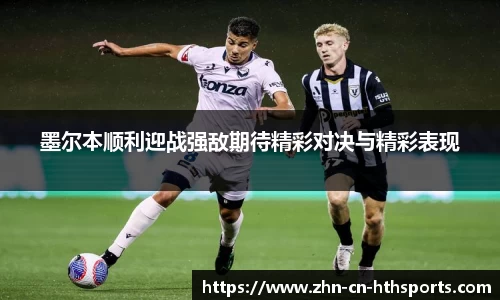 墨尔本顺利迎战强敌期待精彩对决与精彩表现